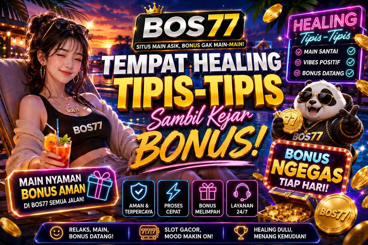 BOS77: Tempat Healing Tipis-Tipis Sambil Kejar Bonus